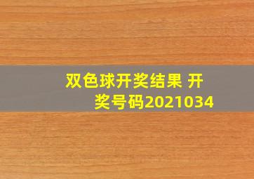 双色球开奖结果 开奖号码2021034